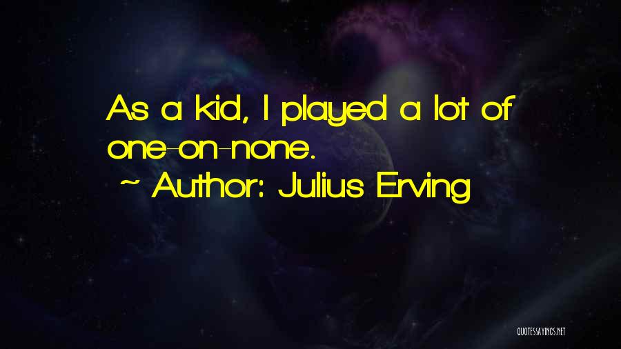 Julius Erving Quotes: As A Kid, I Played A Lot Of One-on-none.