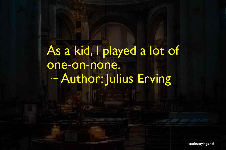 Julius Erving Quotes: As A Kid, I Played A Lot Of One-on-none.