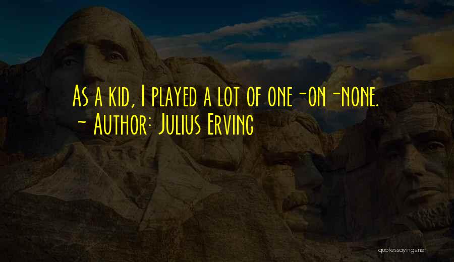 Julius Erving Quotes: As A Kid, I Played A Lot Of One-on-none.