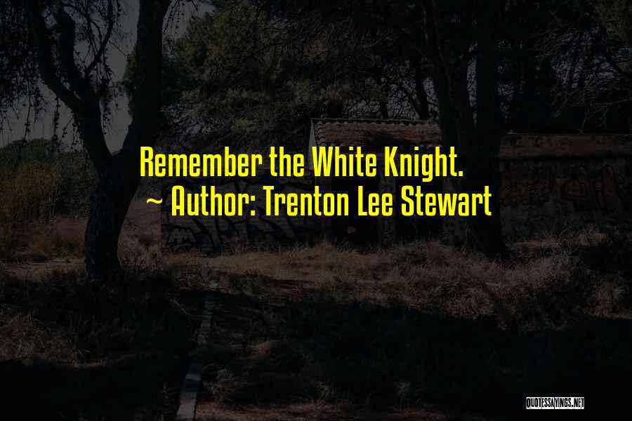 Trenton Lee Stewart Quotes: Remember The White Knight.