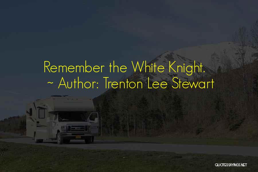Trenton Lee Stewart Quotes: Remember The White Knight.