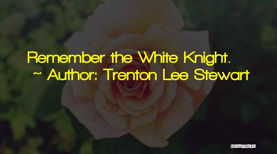 Trenton Lee Stewart Quotes: Remember The White Knight.