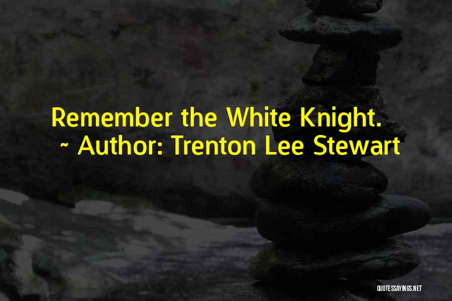 Trenton Lee Stewart Quotes: Remember The White Knight.