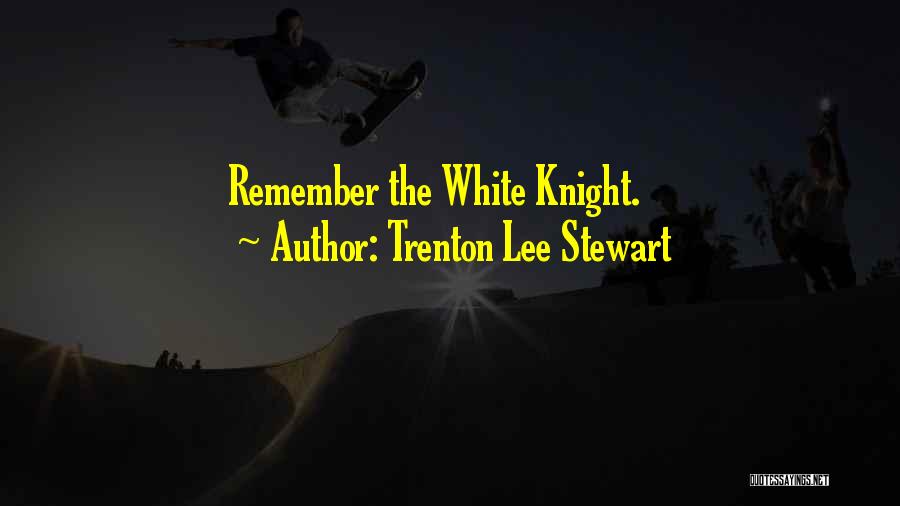 Trenton Lee Stewart Quotes: Remember The White Knight.