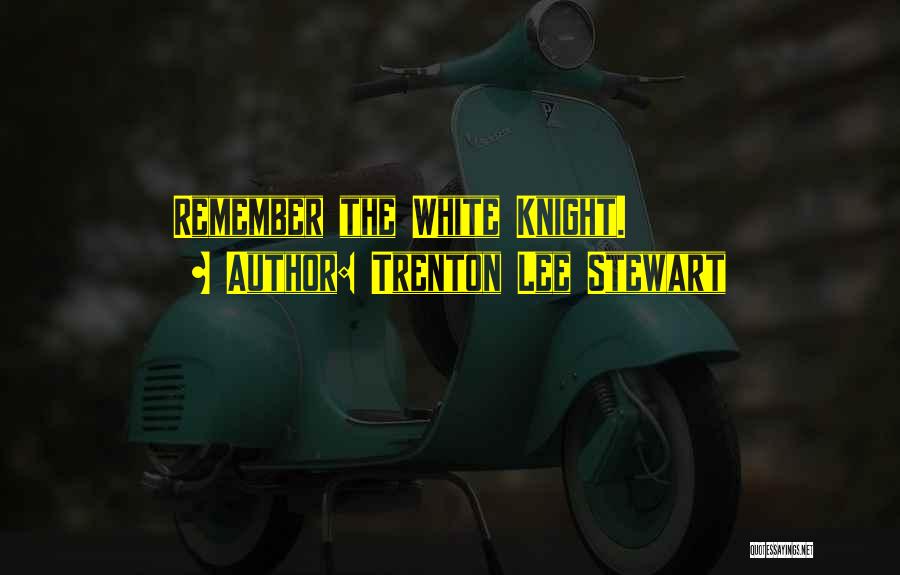 Trenton Lee Stewart Quotes: Remember The White Knight.