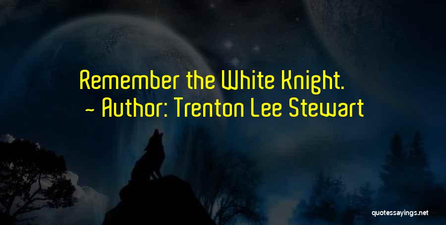 Trenton Lee Stewart Quotes: Remember The White Knight.