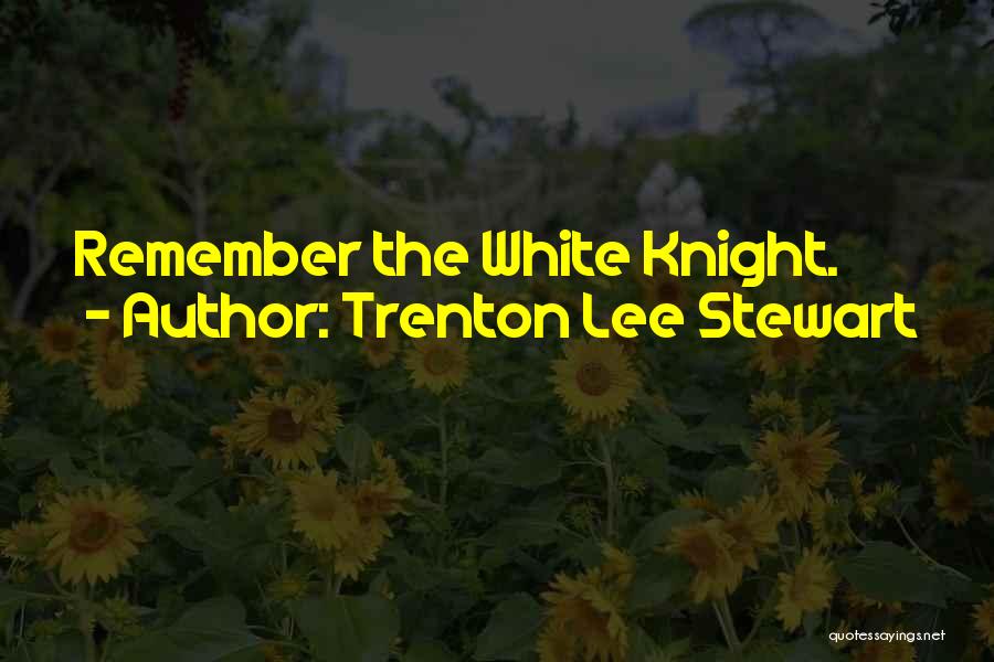 Trenton Lee Stewart Quotes: Remember The White Knight.