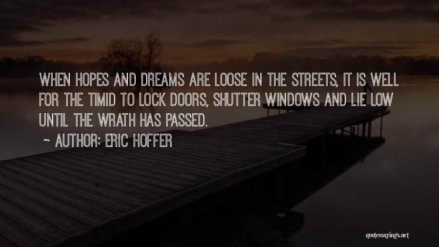 Eric Hoffer Quotes: When Hopes And Dreams Are Loose In The Streets, It Is Well For The Timid To Lock Doors, Shutter Windows