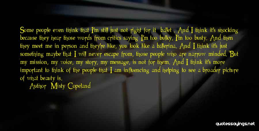 Misty Copeland Quotes: Some People Even Think That I'm Still Just Not Right For It [ballet]. And I Think It's Shocking Because They