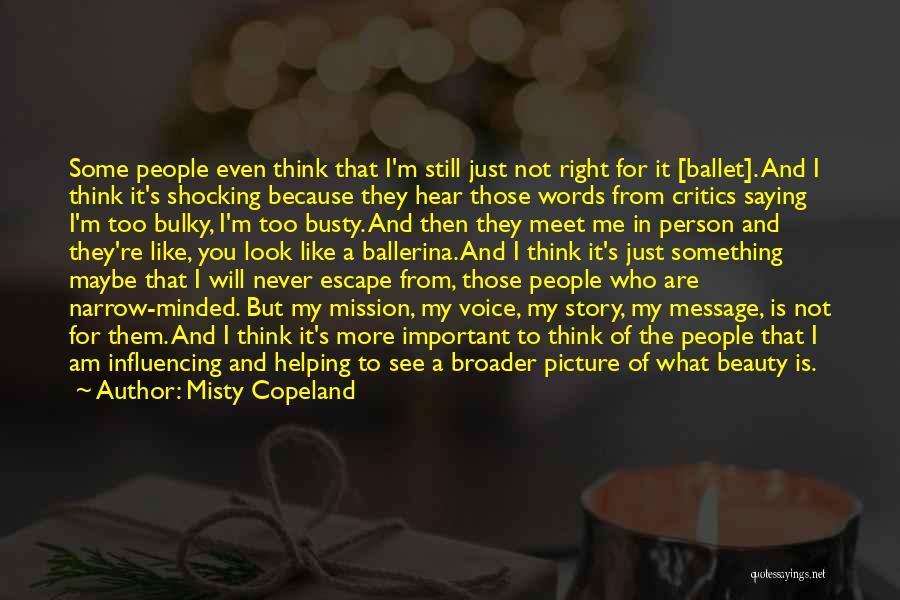 Misty Copeland Quotes: Some People Even Think That I'm Still Just Not Right For It [ballet]. And I Think It's Shocking Because They