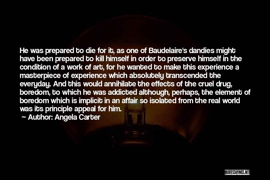 Angela Carter Quotes: He Was Prepared To Die For It, As One Of Baudelaire's Dandies Might Have Been Prepared To Kill Himself In