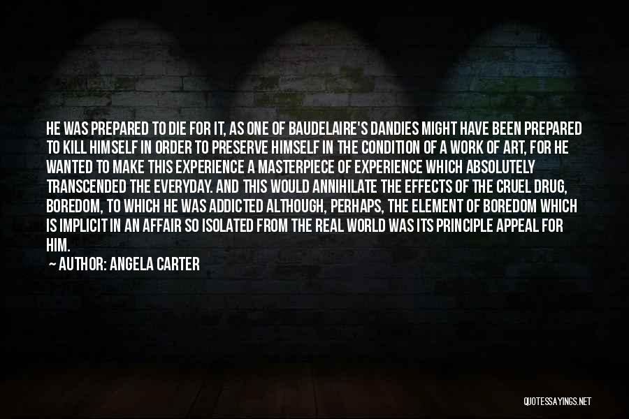 Angela Carter Quotes: He Was Prepared To Die For It, As One Of Baudelaire's Dandies Might Have Been Prepared To Kill Himself In