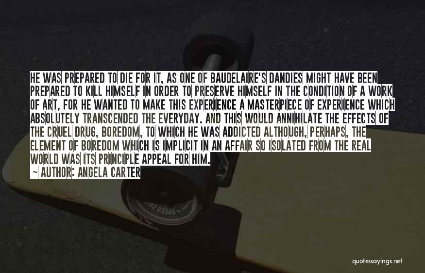 Angela Carter Quotes: He Was Prepared To Die For It, As One Of Baudelaire's Dandies Might Have Been Prepared To Kill Himself In