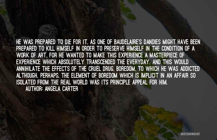 Angela Carter Quotes: He Was Prepared To Die For It, As One Of Baudelaire's Dandies Might Have Been Prepared To Kill Himself In