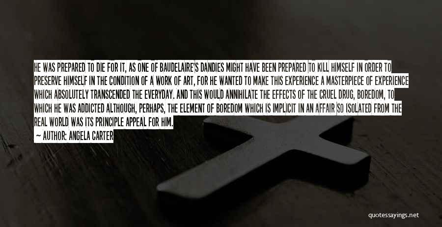 Angela Carter Quotes: He Was Prepared To Die For It, As One Of Baudelaire's Dandies Might Have Been Prepared To Kill Himself In