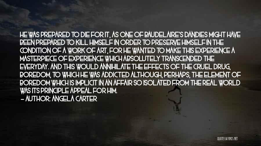 Angela Carter Quotes: He Was Prepared To Die For It, As One Of Baudelaire's Dandies Might Have Been Prepared To Kill Himself In