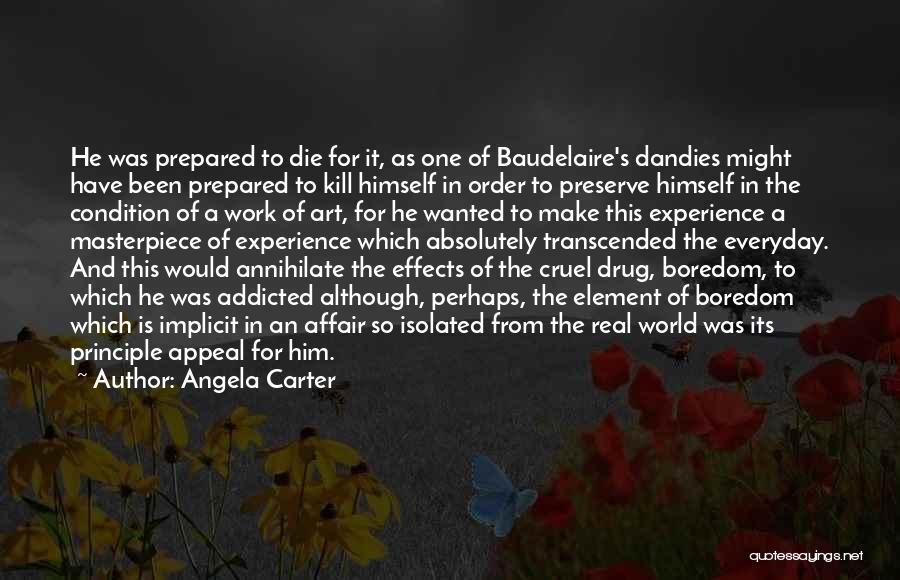 Angela Carter Quotes: He Was Prepared To Die For It, As One Of Baudelaire's Dandies Might Have Been Prepared To Kill Himself In