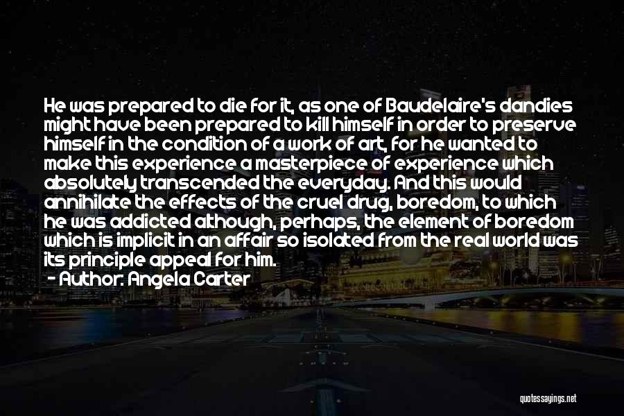 Angela Carter Quotes: He Was Prepared To Die For It, As One Of Baudelaire's Dandies Might Have Been Prepared To Kill Himself In