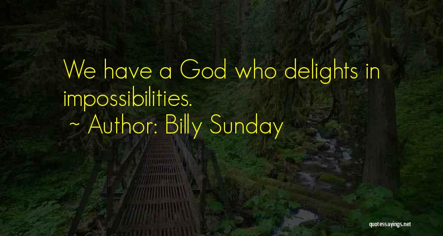 Billy Sunday Quotes: We Have A God Who Delights In Impossibilities.