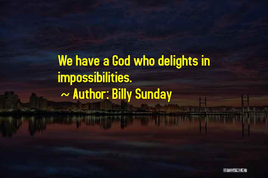 Billy Sunday Quotes: We Have A God Who Delights In Impossibilities.