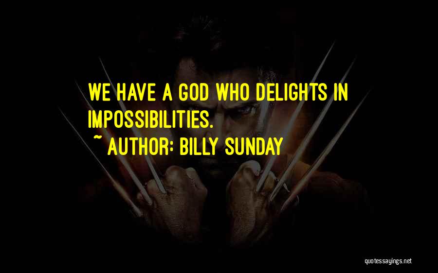 Billy Sunday Quotes: We Have A God Who Delights In Impossibilities.