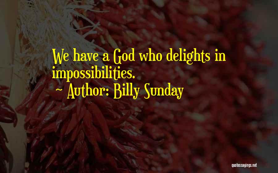 Billy Sunday Quotes: We Have A God Who Delights In Impossibilities.