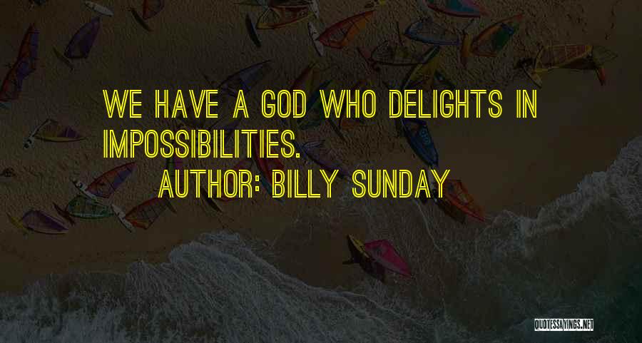 Billy Sunday Quotes: We Have A God Who Delights In Impossibilities.