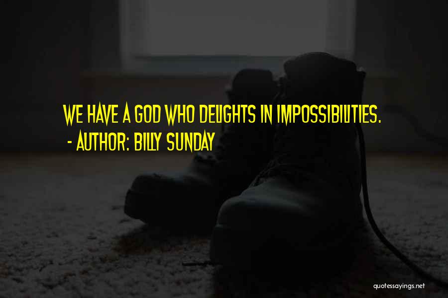 Billy Sunday Quotes: We Have A God Who Delights In Impossibilities.