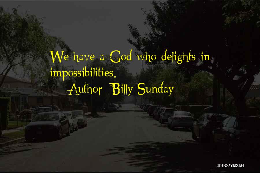 Billy Sunday Quotes: We Have A God Who Delights In Impossibilities.