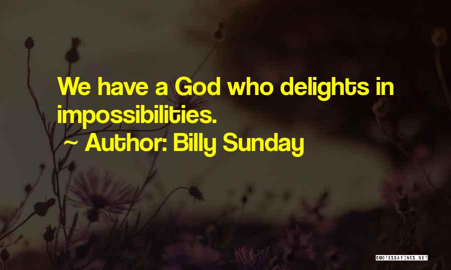 Billy Sunday Quotes: We Have A God Who Delights In Impossibilities.