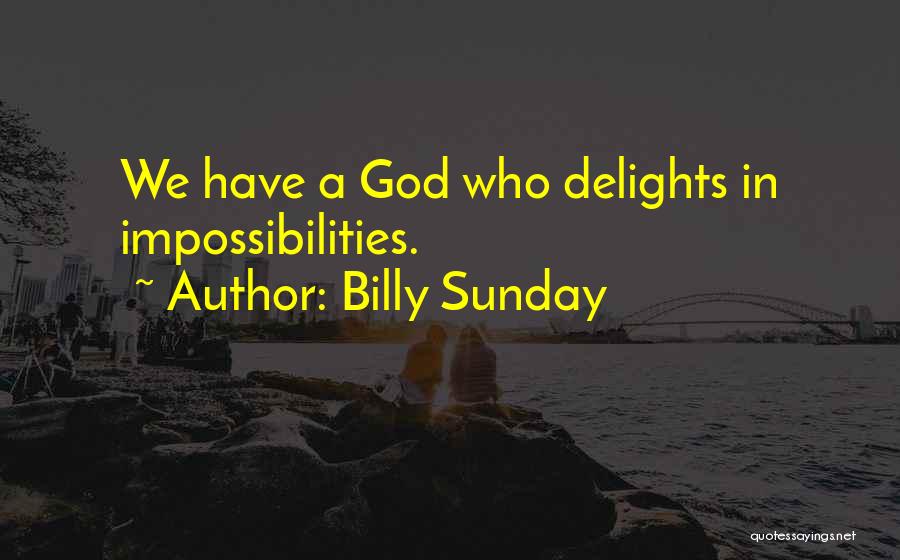 Billy Sunday Quotes: We Have A God Who Delights In Impossibilities.