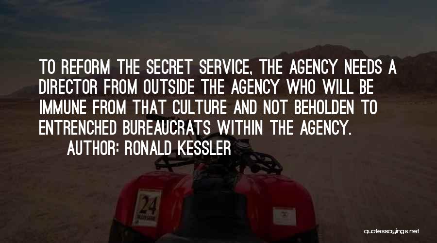 Ronald Kessler Quotes: To Reform The Secret Service, The Agency Needs A Director From Outside The Agency Who Will Be Immune From That