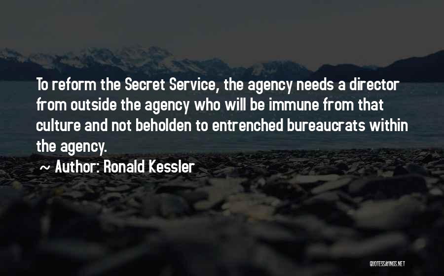 Ronald Kessler Quotes: To Reform The Secret Service, The Agency Needs A Director From Outside The Agency Who Will Be Immune From That