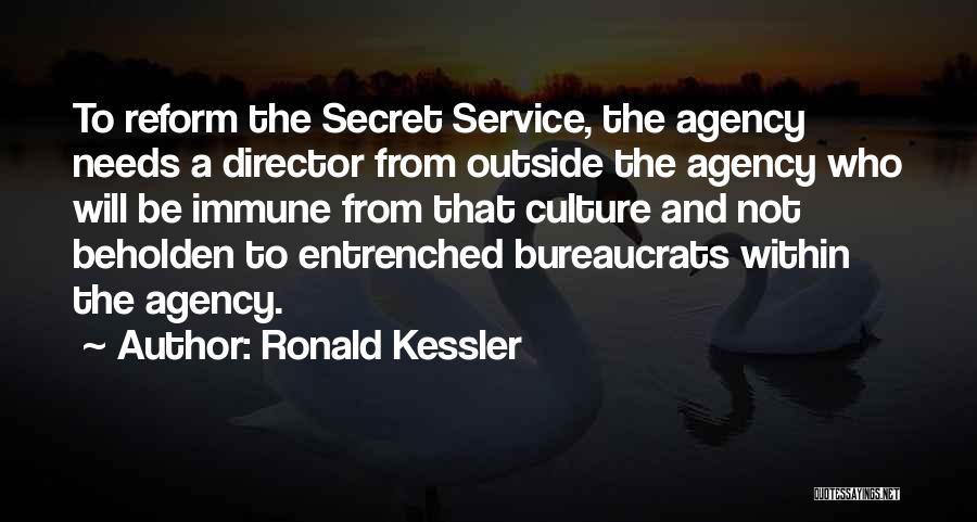 Ronald Kessler Quotes: To Reform The Secret Service, The Agency Needs A Director From Outside The Agency Who Will Be Immune From That