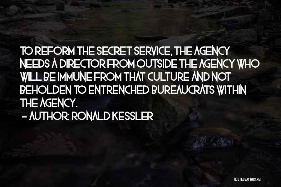 Ronald Kessler Quotes: To Reform The Secret Service, The Agency Needs A Director From Outside The Agency Who Will Be Immune From That