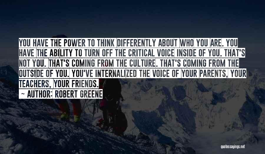 Robert Greene Quotes: You Have The Power To Think Differently About Who You Are. You Have The Ability To Turn Off The Critical