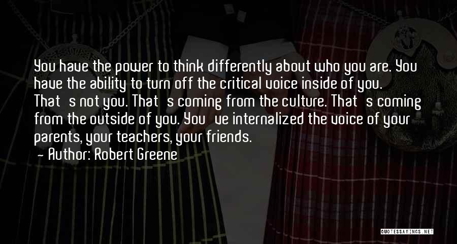 Robert Greene Quotes: You Have The Power To Think Differently About Who You Are. You Have The Ability To Turn Off The Critical