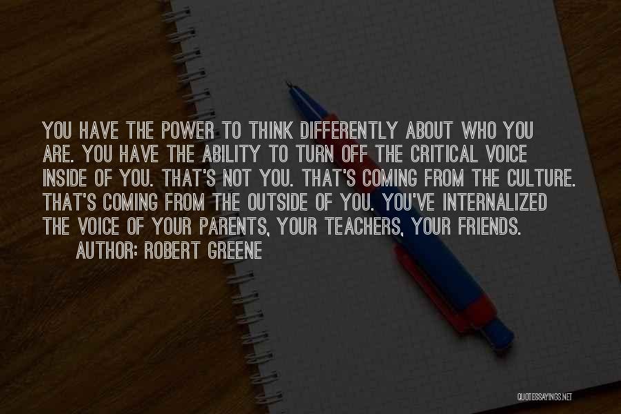 Robert Greene Quotes: You Have The Power To Think Differently About Who You Are. You Have The Ability To Turn Off The Critical