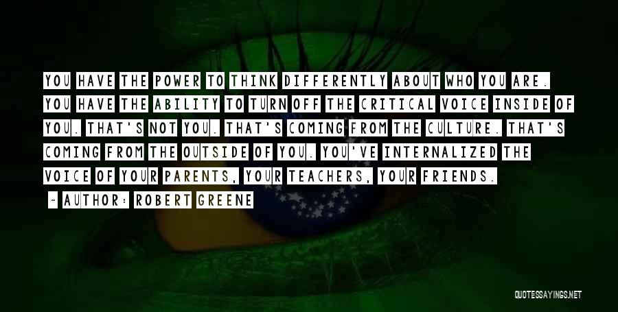 Robert Greene Quotes: You Have The Power To Think Differently About Who You Are. You Have The Ability To Turn Off The Critical