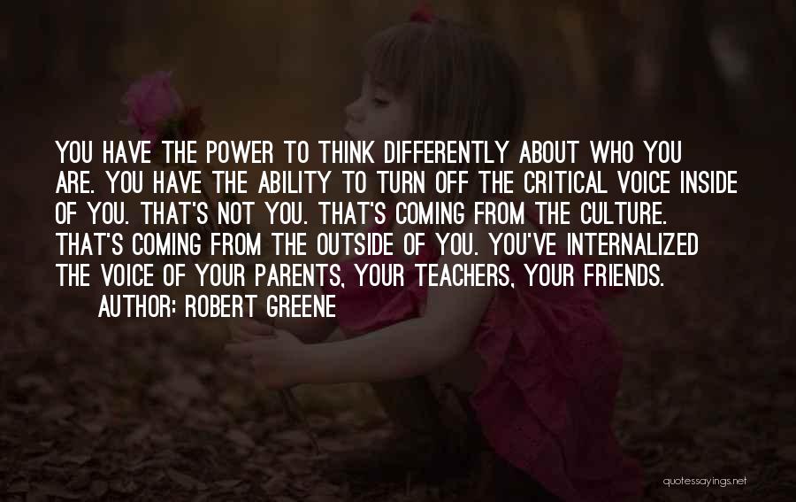 Robert Greene Quotes: You Have The Power To Think Differently About Who You Are. You Have The Ability To Turn Off The Critical