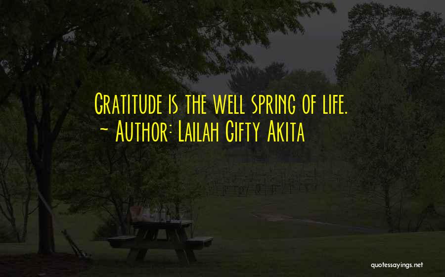 Lailah Gifty Akita Quotes: Gratitude Is The Well Spring Of Life.