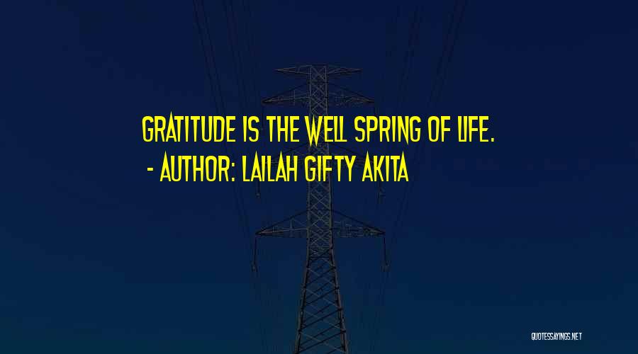 Lailah Gifty Akita Quotes: Gratitude Is The Well Spring Of Life.