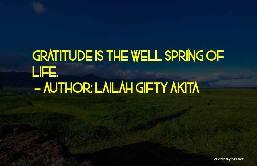 Lailah Gifty Akita Quotes: Gratitude Is The Well Spring Of Life.