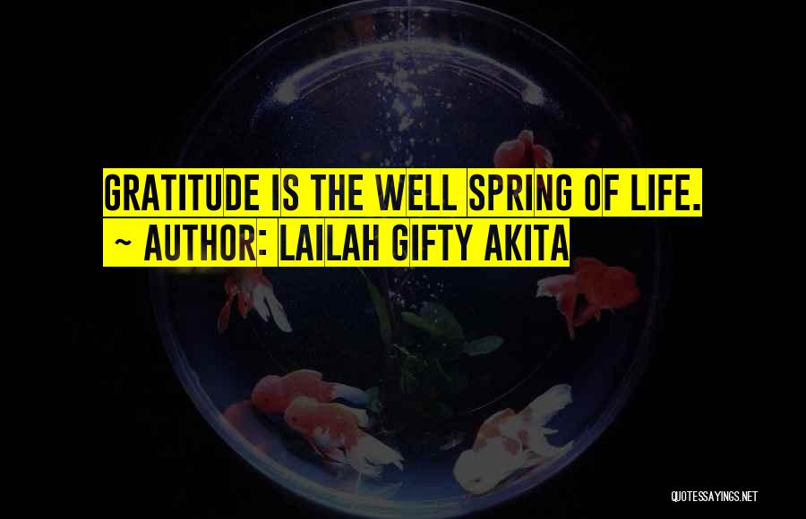 Lailah Gifty Akita Quotes: Gratitude Is The Well Spring Of Life.