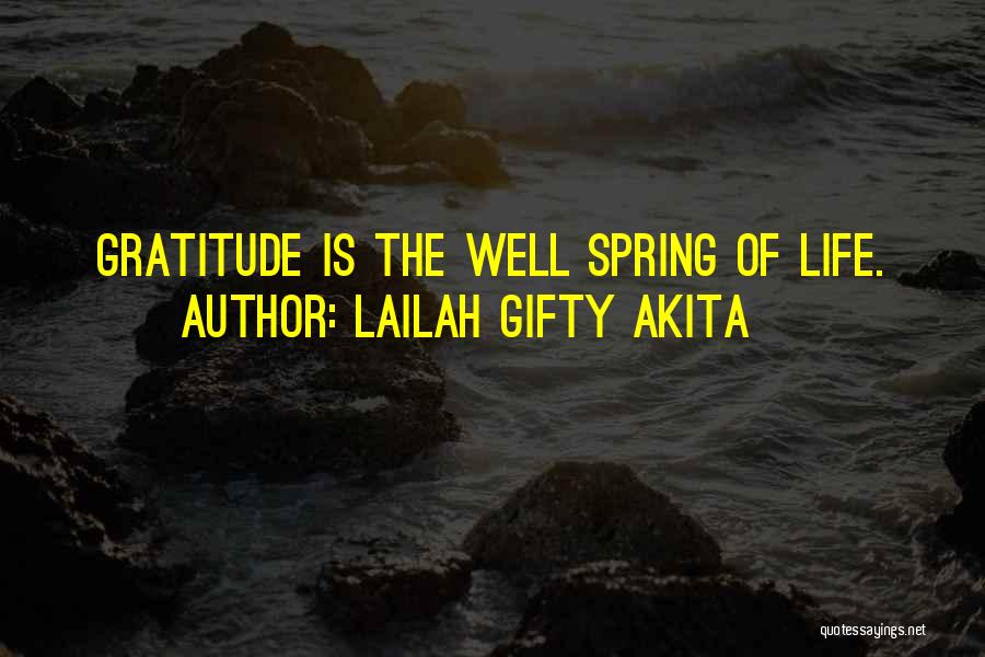 Lailah Gifty Akita Quotes: Gratitude Is The Well Spring Of Life.