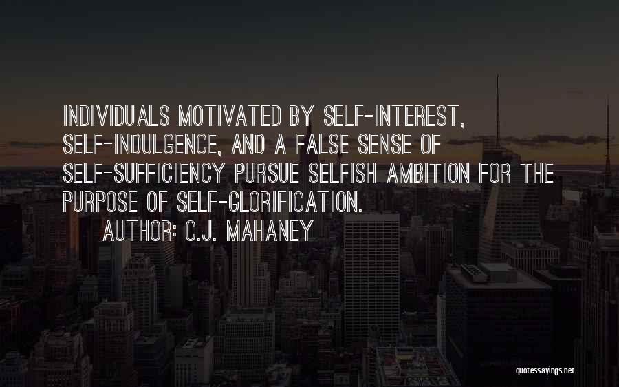 C.J. Mahaney Quotes: Individuals Motivated By Self-interest, Self-indulgence, And A False Sense Of Self-sufficiency Pursue Selfish Ambition For The Purpose Of Self-glorification.