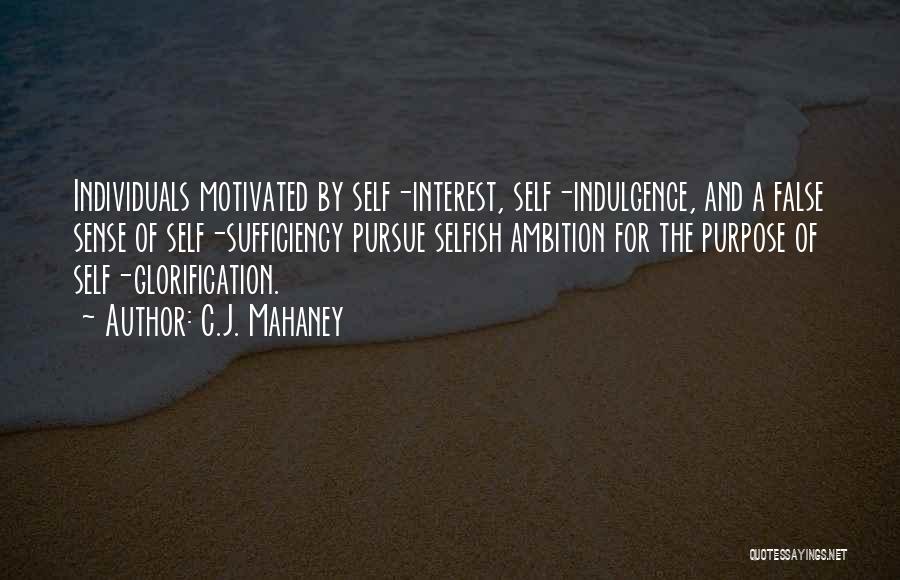 C.J. Mahaney Quotes: Individuals Motivated By Self-interest, Self-indulgence, And A False Sense Of Self-sufficiency Pursue Selfish Ambition For The Purpose Of Self-glorification.