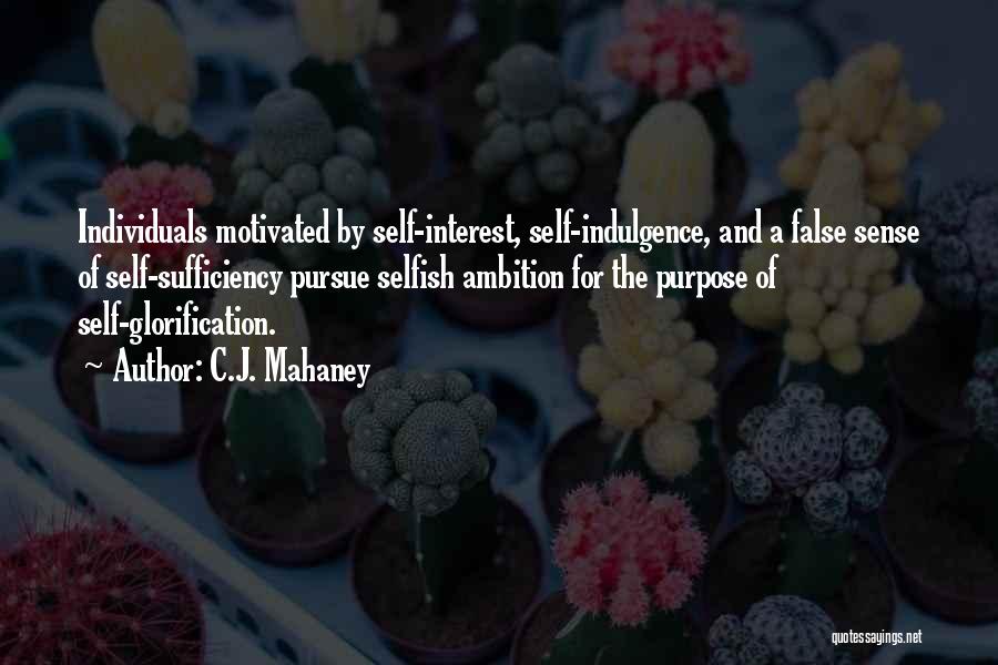 C.J. Mahaney Quotes: Individuals Motivated By Self-interest, Self-indulgence, And A False Sense Of Self-sufficiency Pursue Selfish Ambition For The Purpose Of Self-glorification.