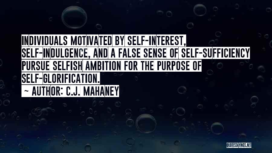 C.J. Mahaney Quotes: Individuals Motivated By Self-interest, Self-indulgence, And A False Sense Of Self-sufficiency Pursue Selfish Ambition For The Purpose Of Self-glorification.