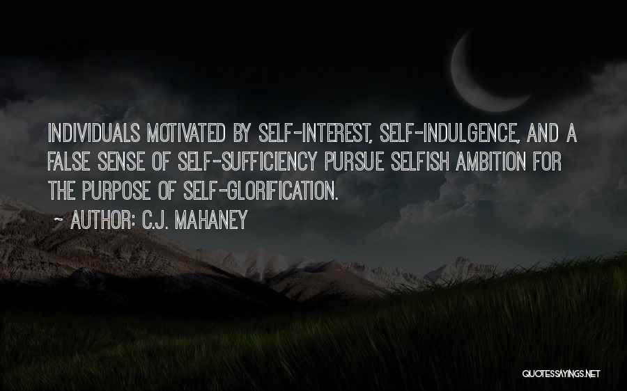 C.J. Mahaney Quotes: Individuals Motivated By Self-interest, Self-indulgence, And A False Sense Of Self-sufficiency Pursue Selfish Ambition For The Purpose Of Self-glorification.